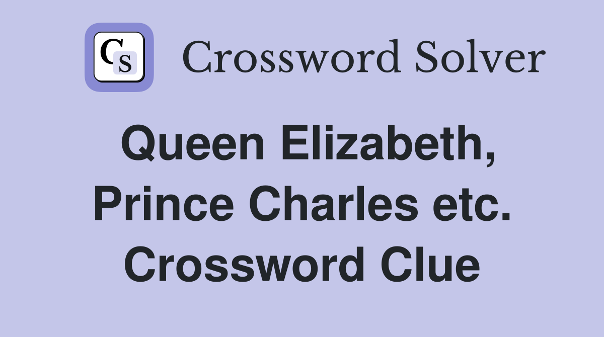 Queen Elizabeth, Prince Charles etc. Crossword Clue