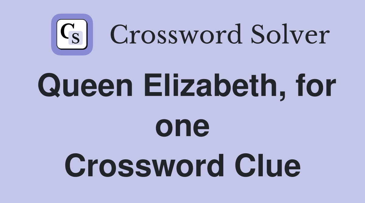 Queen Elizabeth, for one Crossword Clue