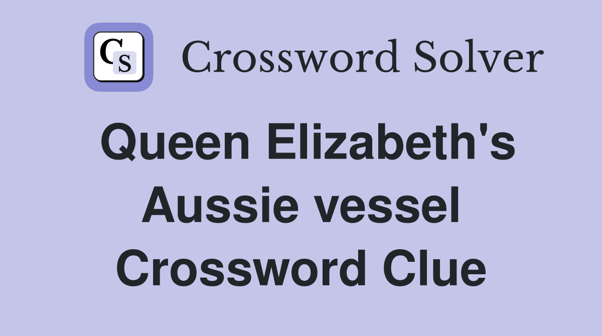 Queen Elizabeth's Aussie vessel Crossword Clue