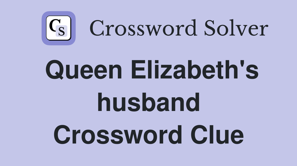 Queen Elizabeth's husband Crossword Clue