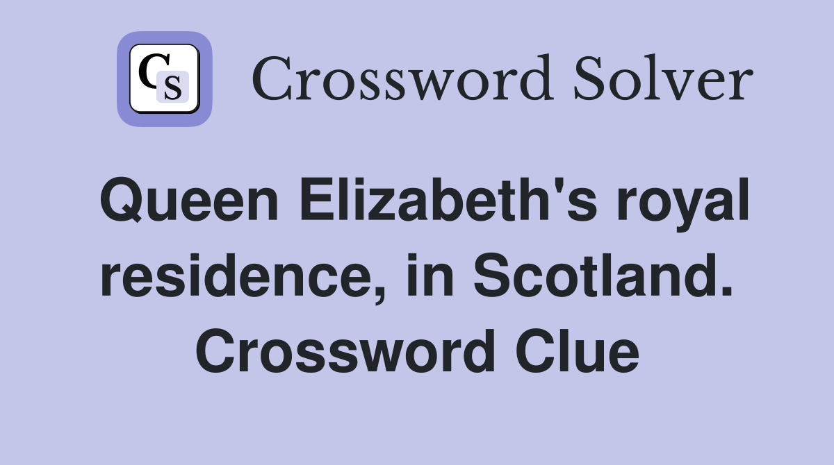 Queen Elizabeth's royal residence, in Scotland. Crossword Clue