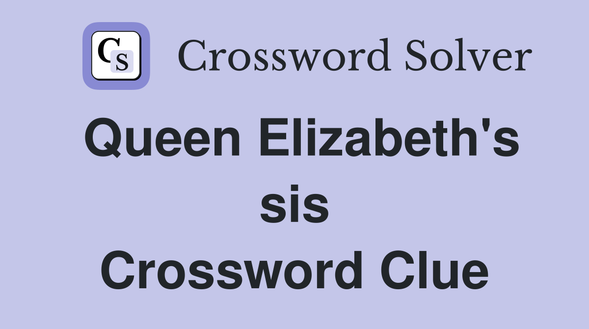 Queen Elizabeth's sis Crossword Clue
