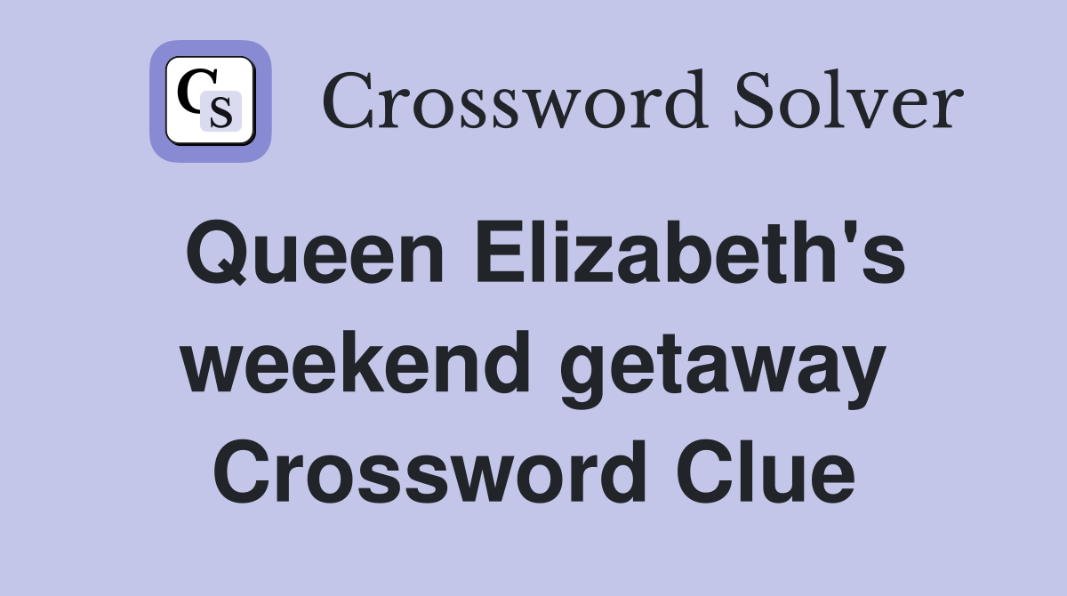 Queen Elizabeth's weekend getaway Crossword Clue