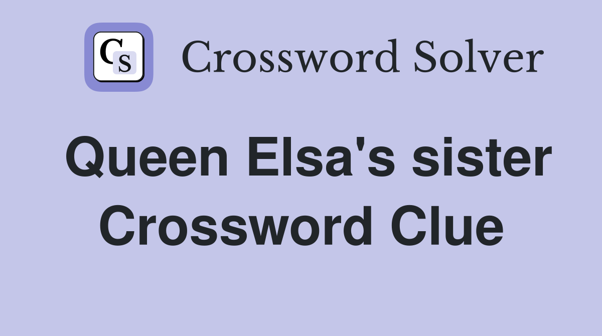 Queen Elsa's sister Crossword Clue