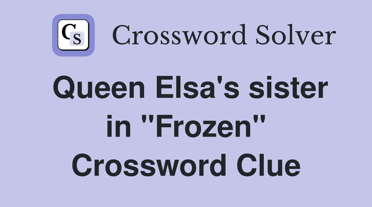 Queen Elsa's sister in "Frozen" Crossword Clue