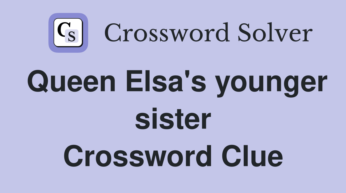 Queen Elsa's younger sister Crossword Clue