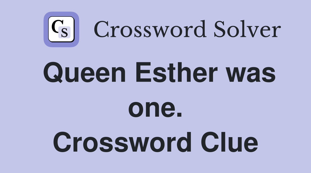 Queen Esther was one. Crossword Clue