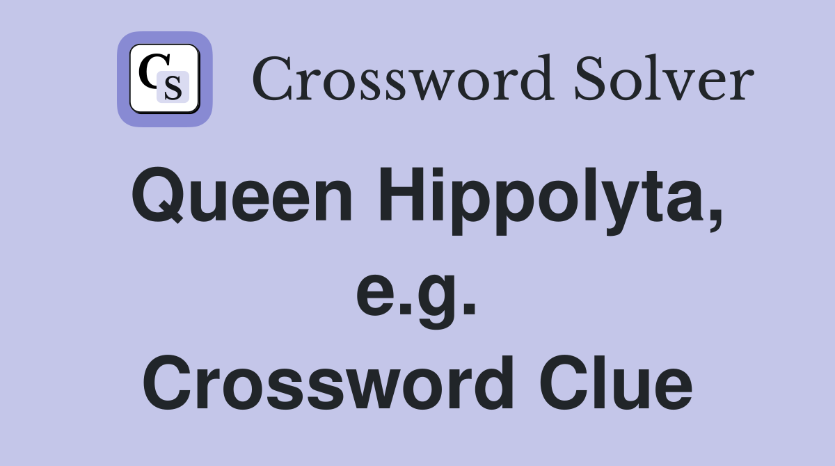 Queen Hippolyta, e.g. Crossword Clue