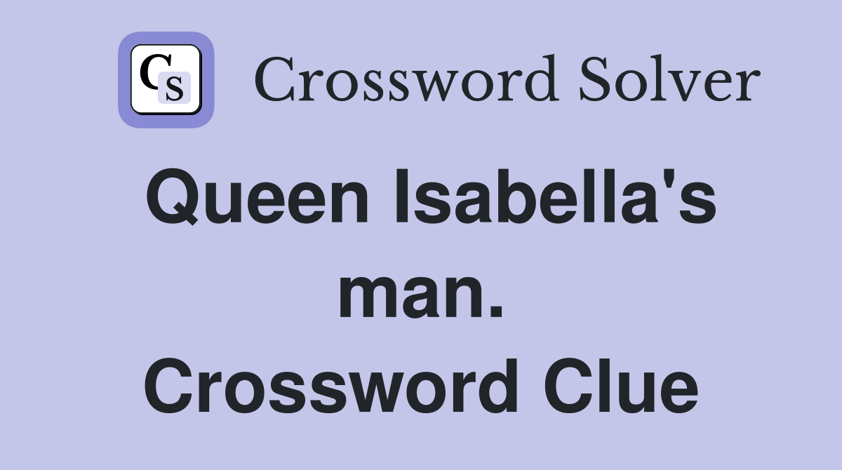 Queen Isabella's man. Crossword Clue