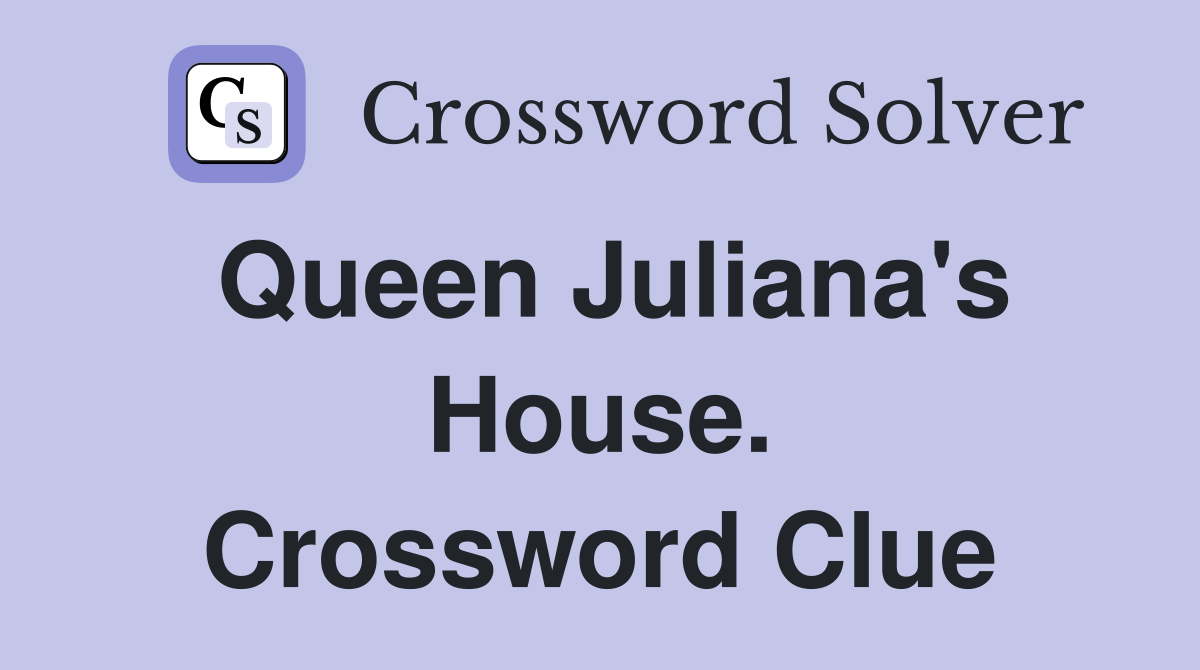 Queen Juliana's House. Crossword Clue