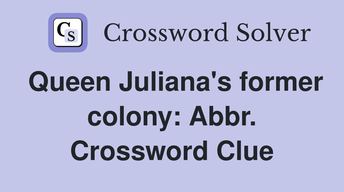 Queen Juliana's former colony: Abbr. Crossword Clue