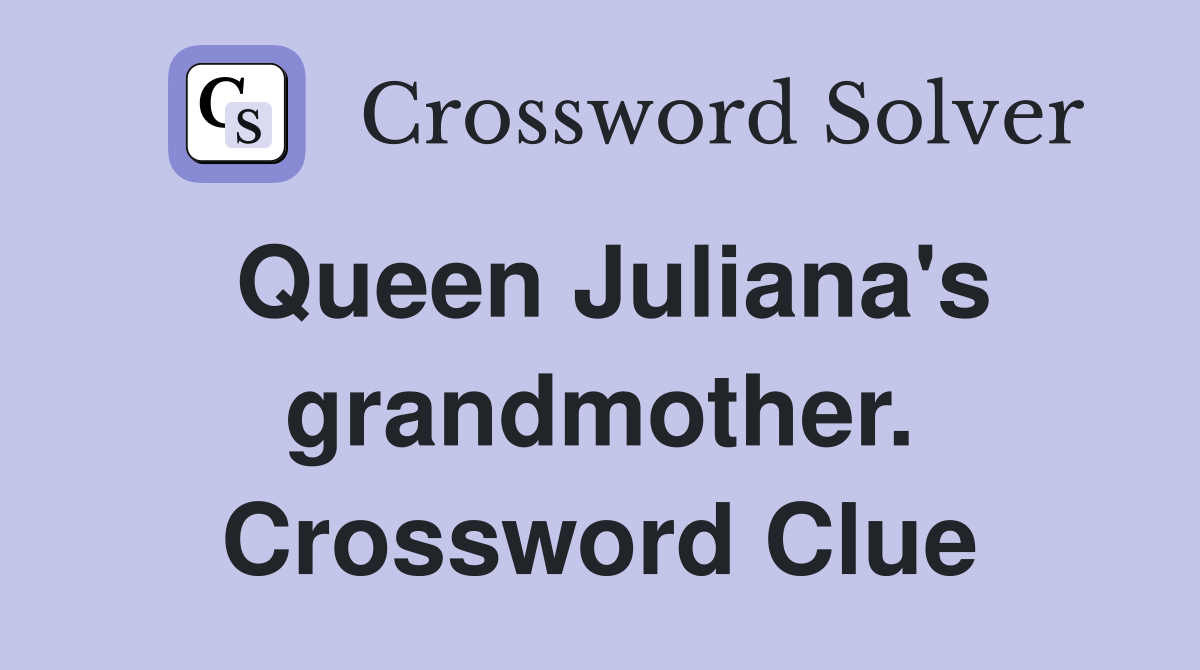 Queen Juliana's grandmother. Crossword Clue