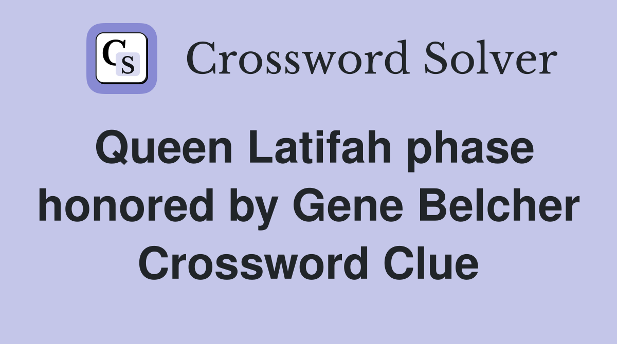 Queen Latifah phase honored by Gene Belcher Crossword Clue