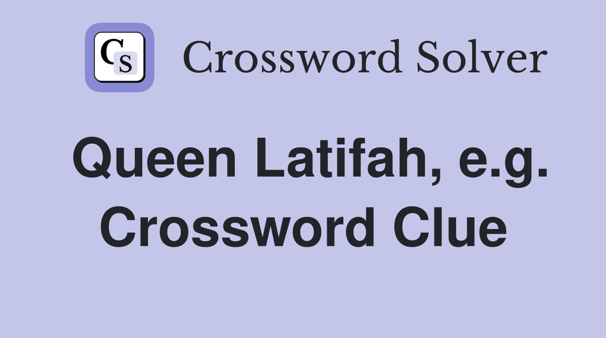 Queen Latifah, e.g. Crossword Clue