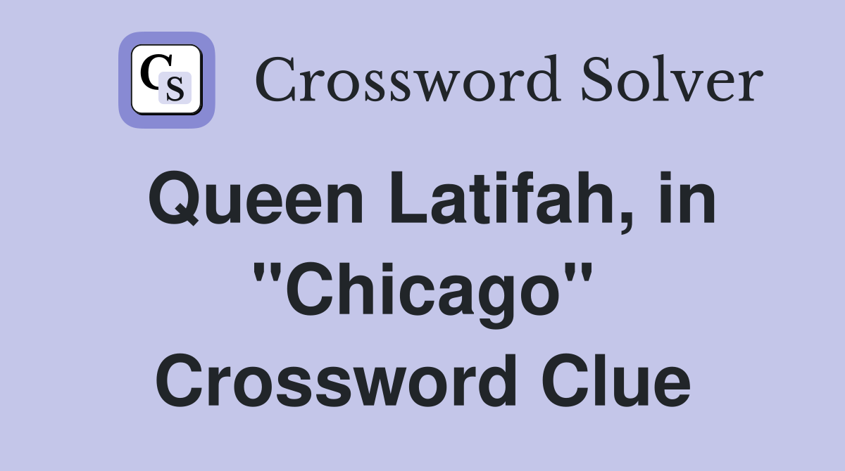 Queen Latifah, in "Chicago" Crossword Clue