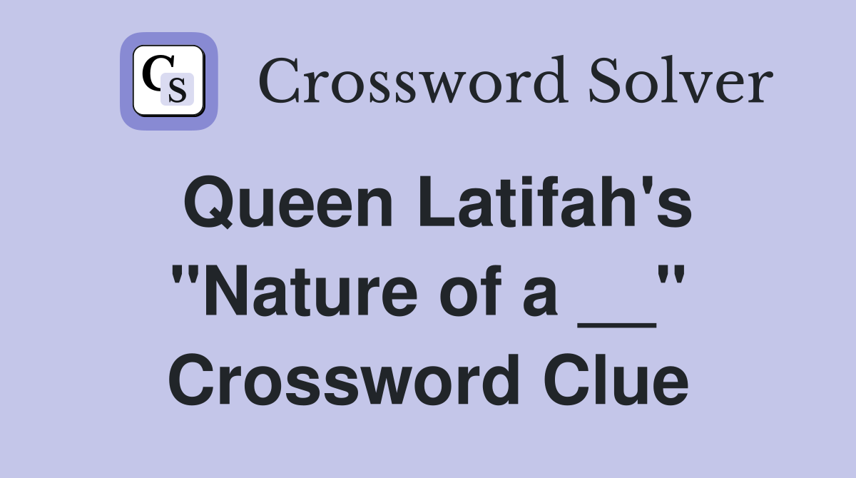 Queen Latifah's "Nature of a __" Crossword Clue