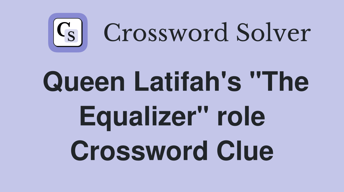 Queen Latifah #39 s quot The Equalizer quot role Crossword Clue Answers