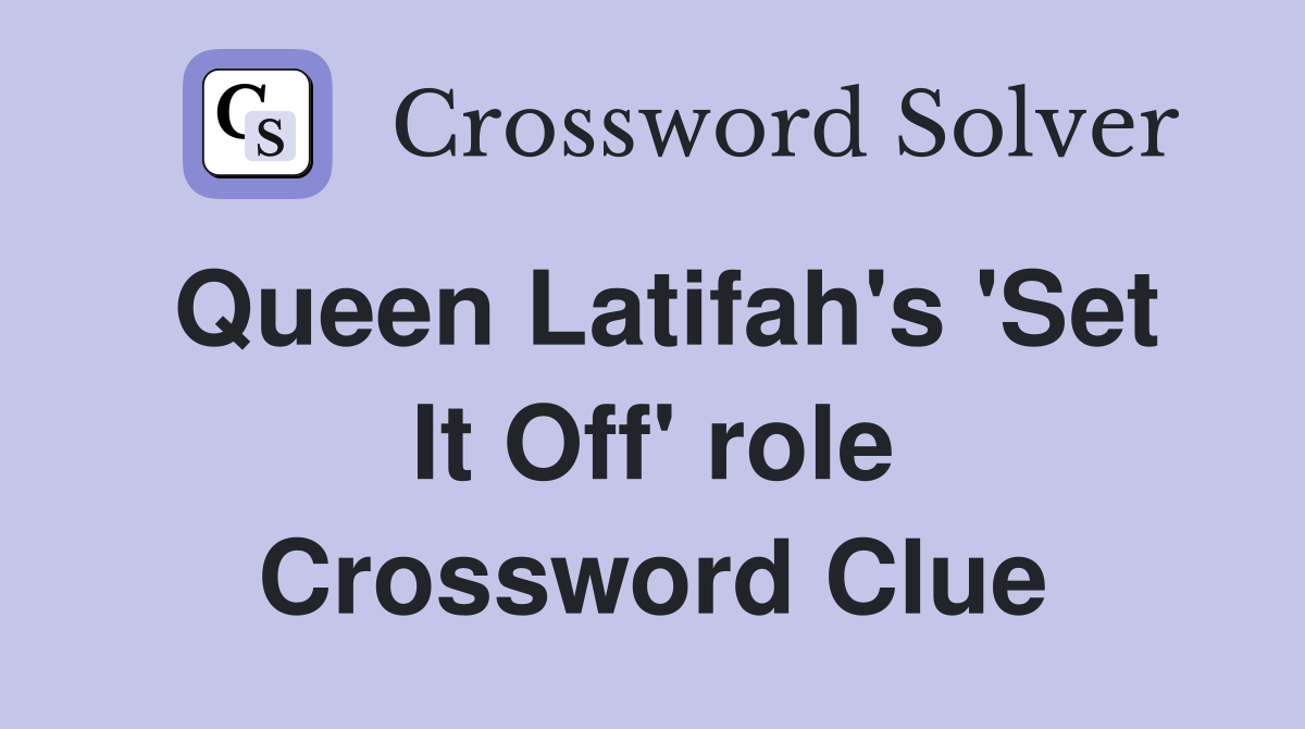 Queen Latifah's 'Set It Off' role Crossword Clue