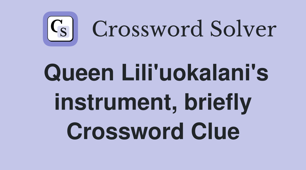 Queen Lili'uokalani's instrument, briefly Crossword Clue