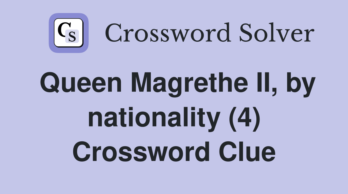 Queen Magrethe II, by nationality (4) Crossword Clue