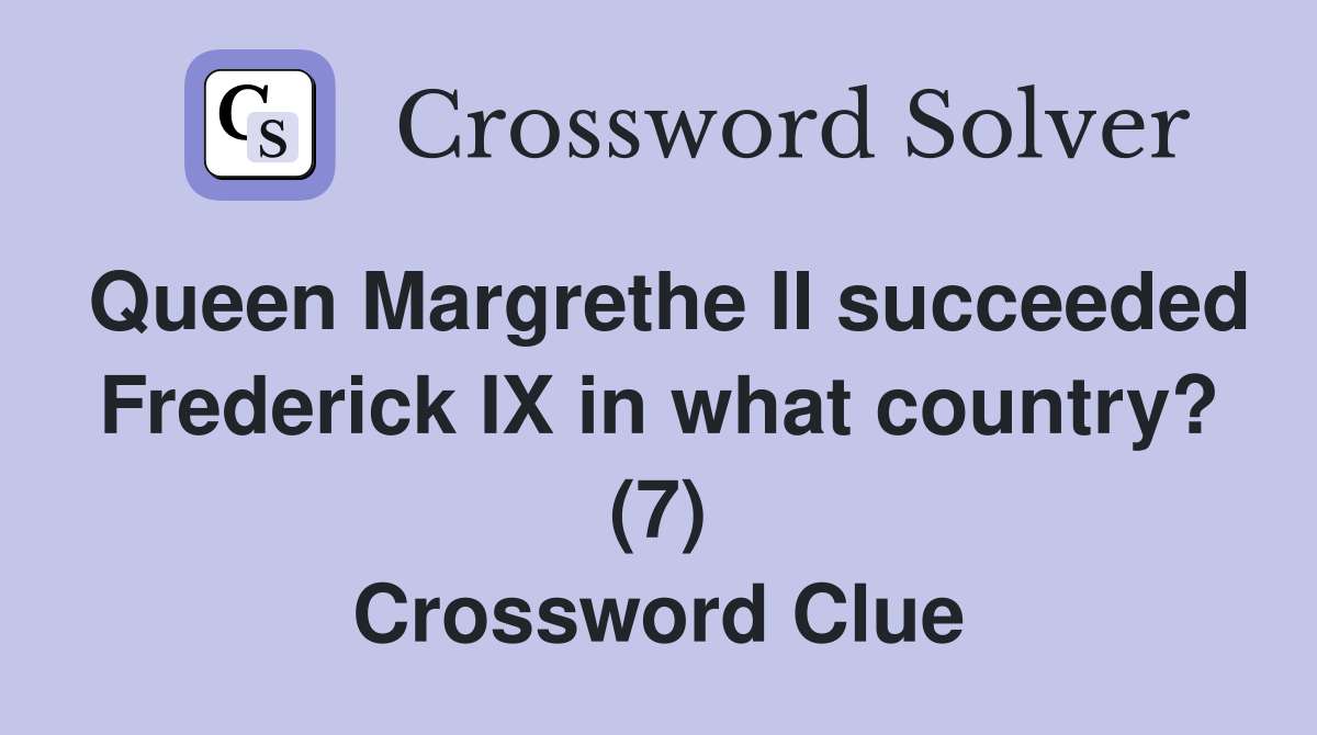 Queen Margrethe II succeeded Frederick IX in what country? (7) Crossword Clue