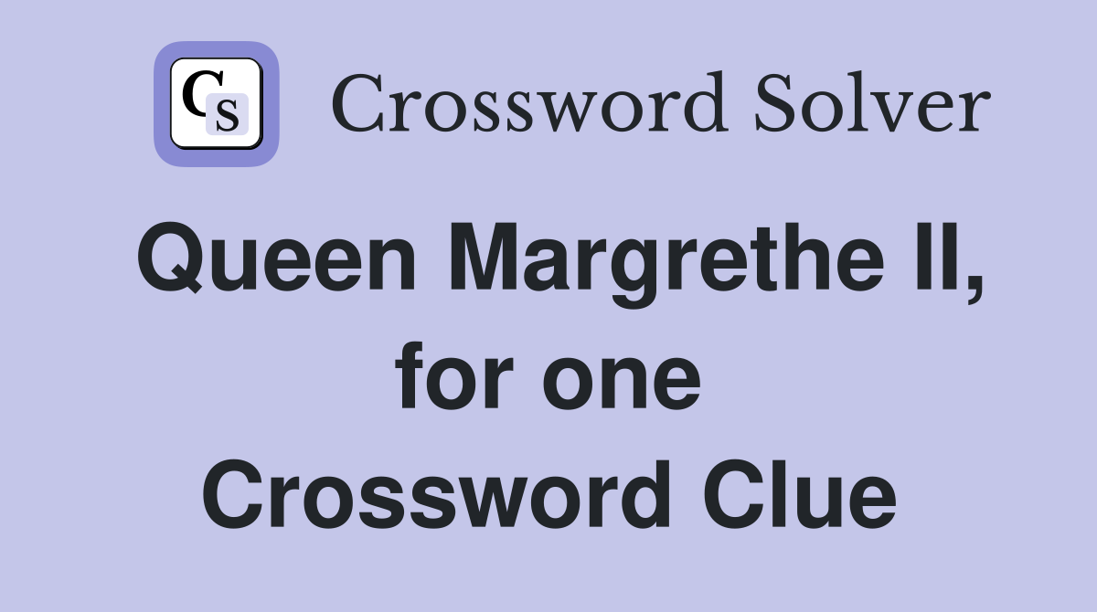 Queen Margrethe II, for one Crossword Clue