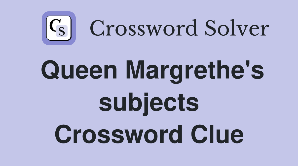 Queen Margrethe's subjects Crossword Clue