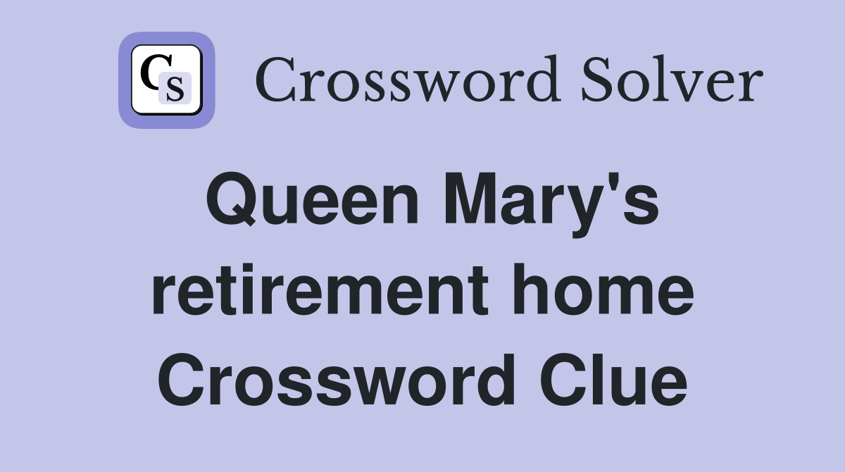 Queen Mary's retirement home Crossword Clue