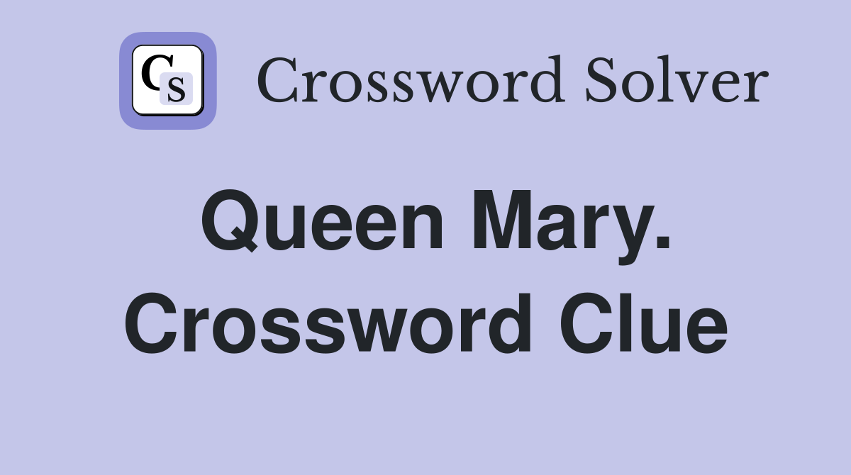 Queen Mary. Crossword Clue