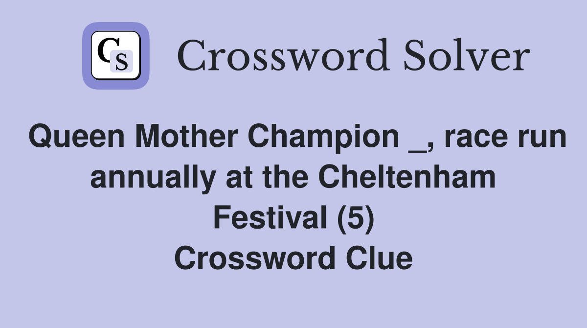 Queen Mother Champion _, race run annually at the Cheltenham Festival (5) Crossword Clue