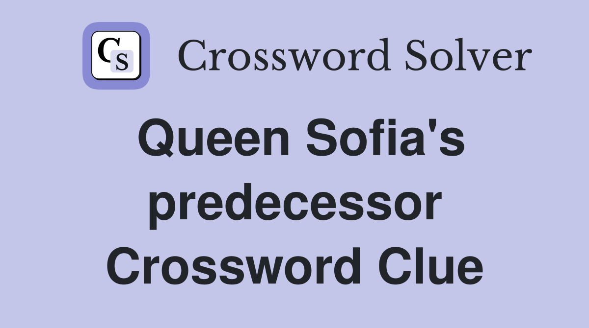 Queen Sofia's predecessor Crossword Clue