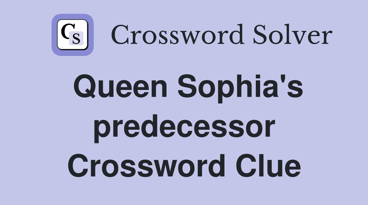 Queen Sophia's predecessor Crossword Clue