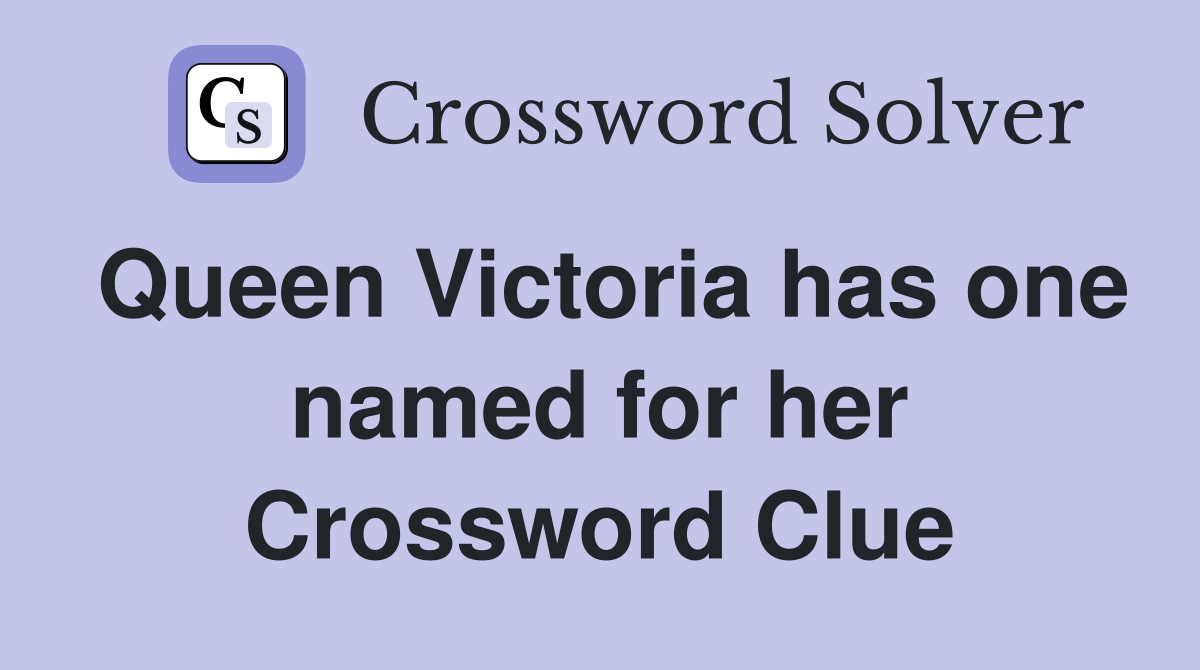 Queen Victoria has one named for her Crossword Clue