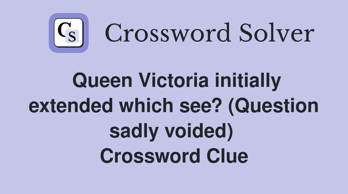 Queen Victoria initially extended which see? (Question sadly voided)  Crossword Clue