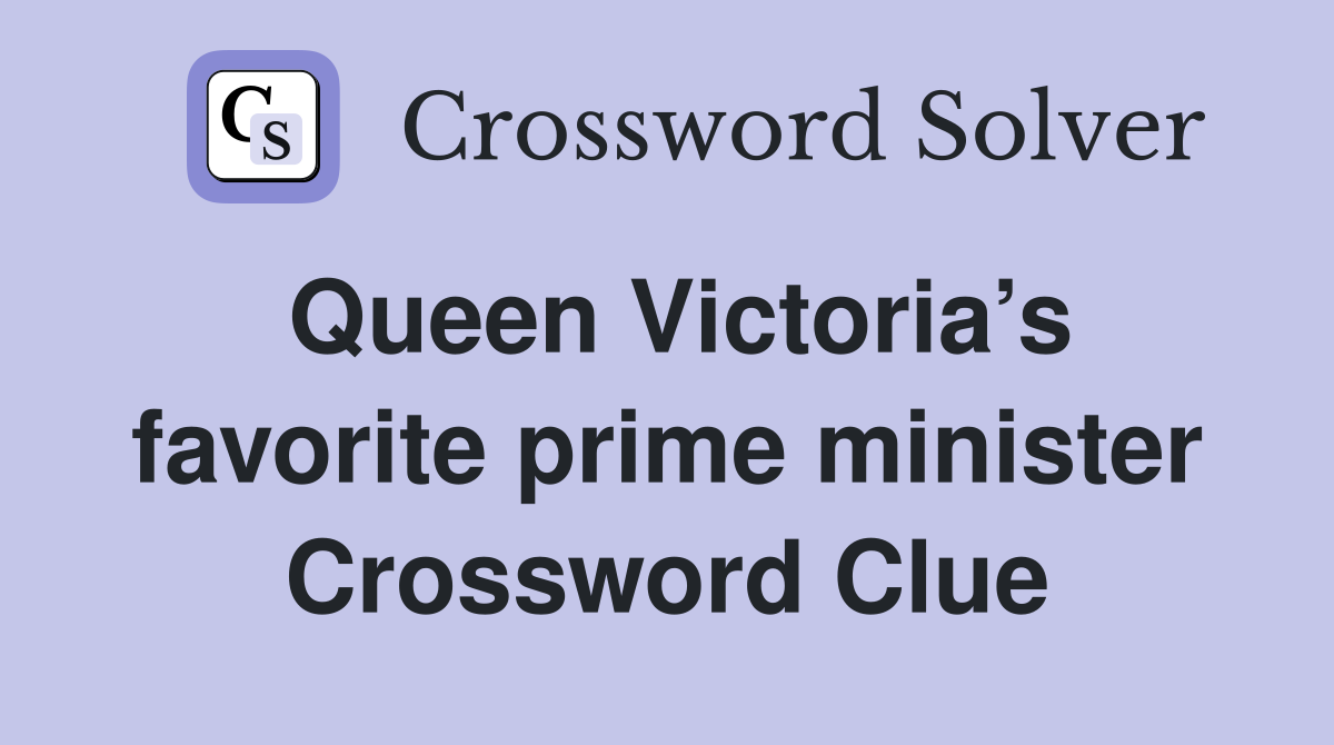 Queen Victoria’s favorite prime minister Crossword Clue