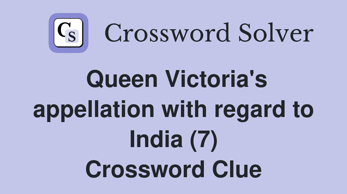 Queen Victoria's appellation with regard to India (7) Crossword Clue
