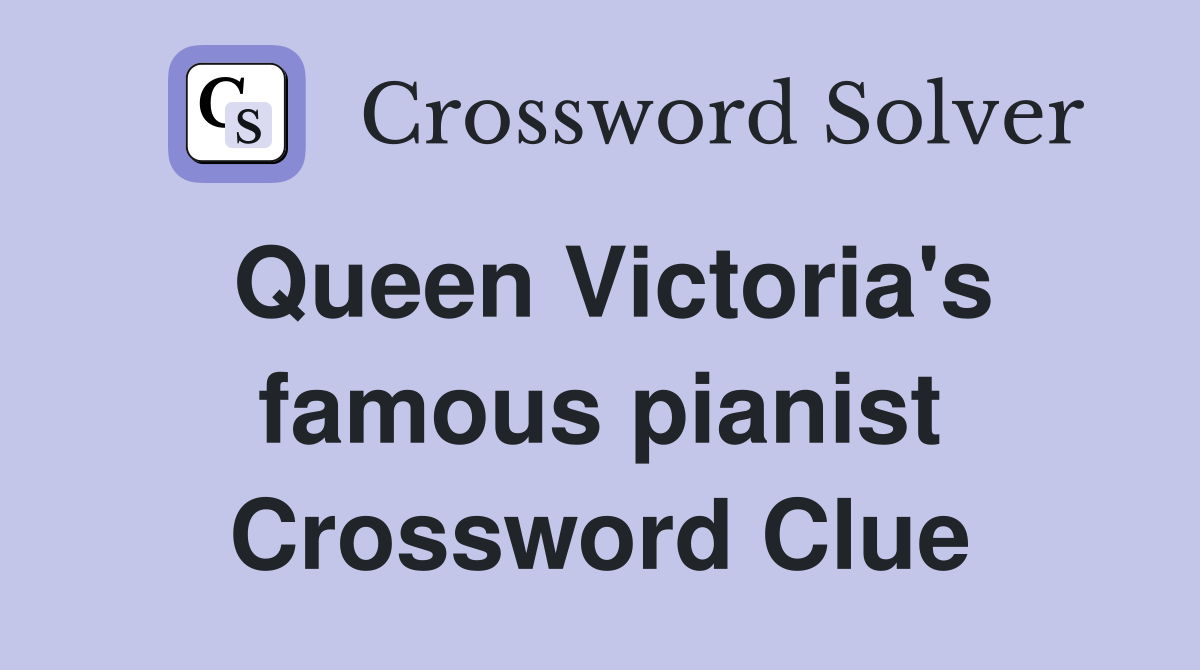 Queen Victoria's famous pianist Crossword Clue