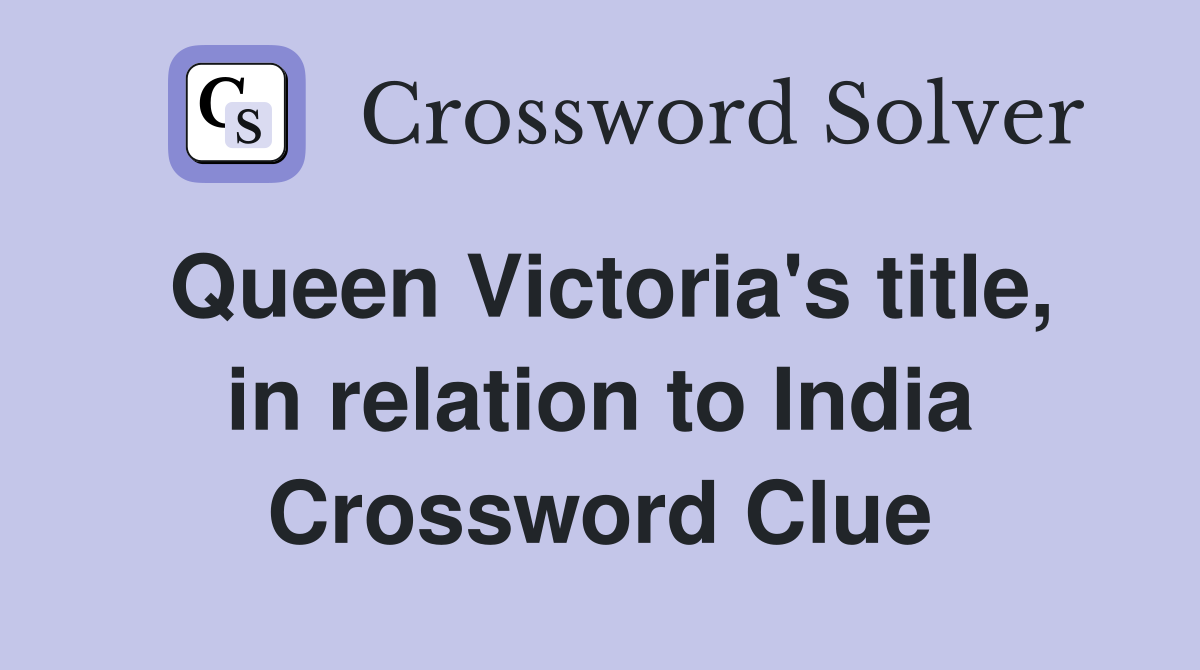 Queen Victoria's title, in relation to India Crossword Clue