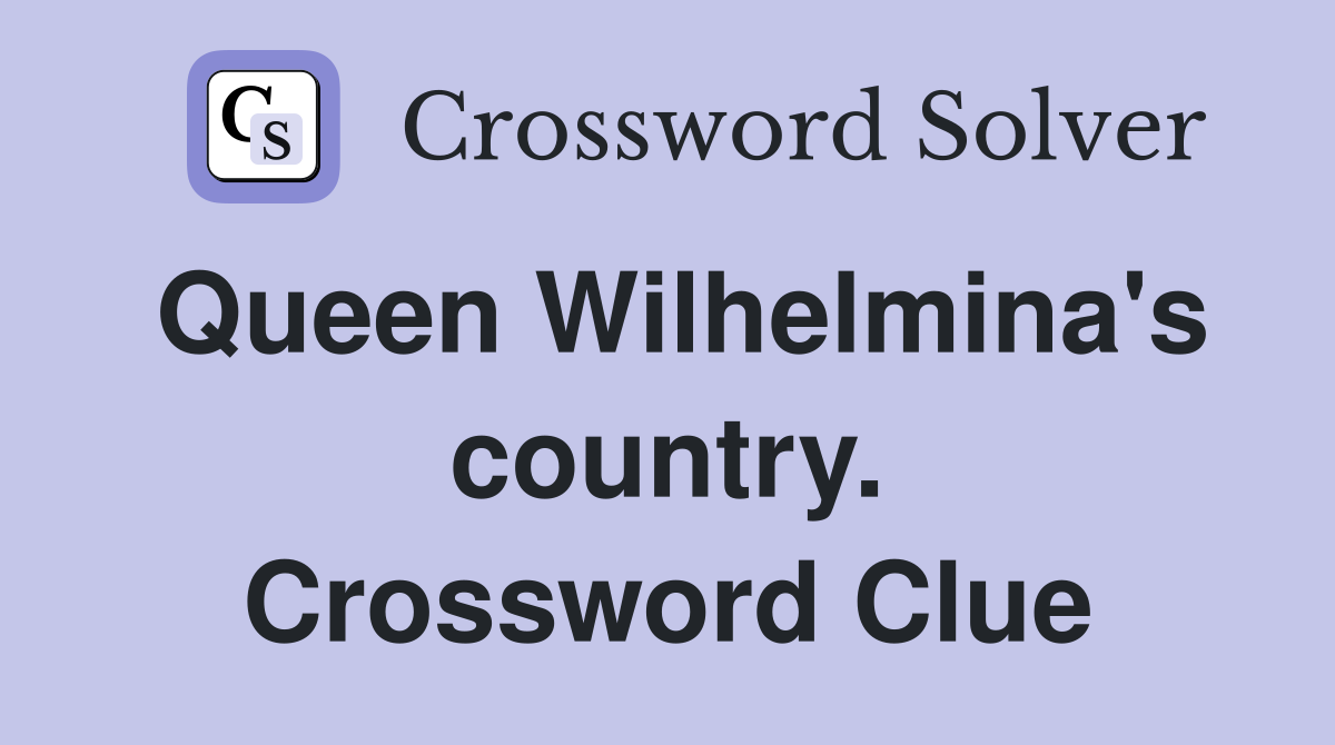 Queen Wilhelmina's country. Crossword Clue