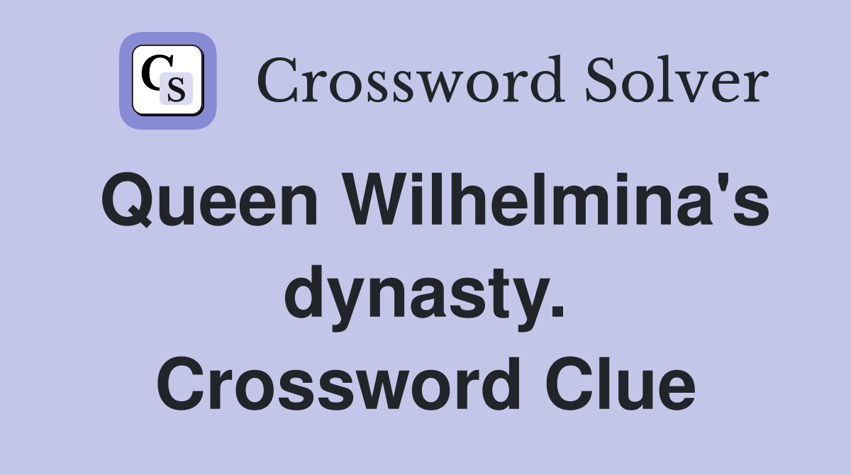 Queen Wilhelmina's dynasty. Crossword Clue