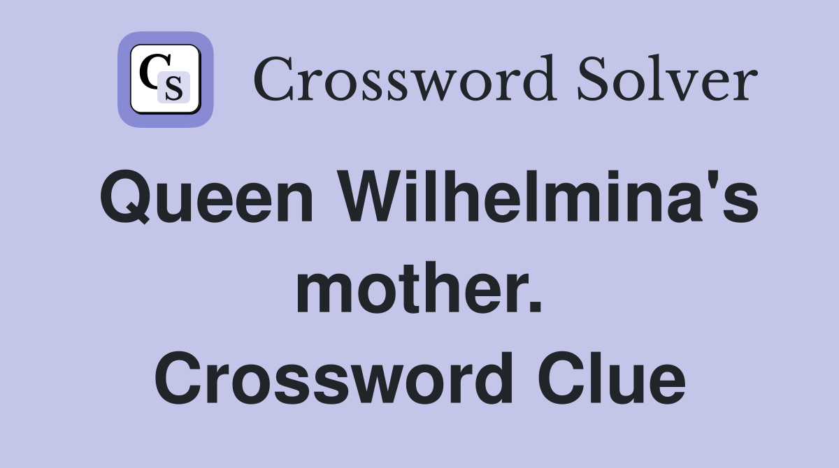 Queen Wilhelmina's mother. Crossword Clue