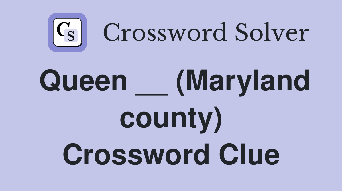 Queen __ (Maryland county) Crossword Clue