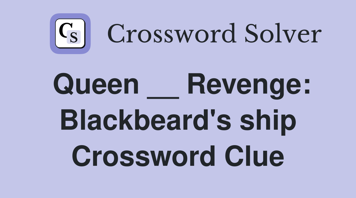 Queen __ Revenge: Blackbeard's ship Crossword Clue