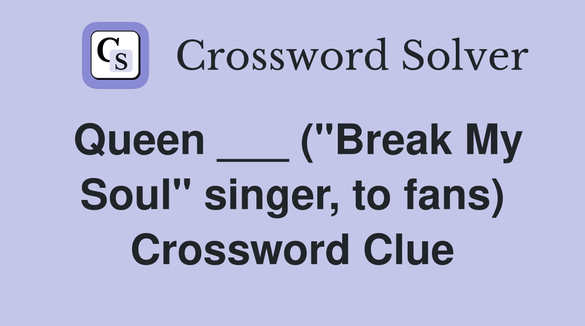 Queen ___ ("Break My Soul" singer, to fans) Crossword Clue