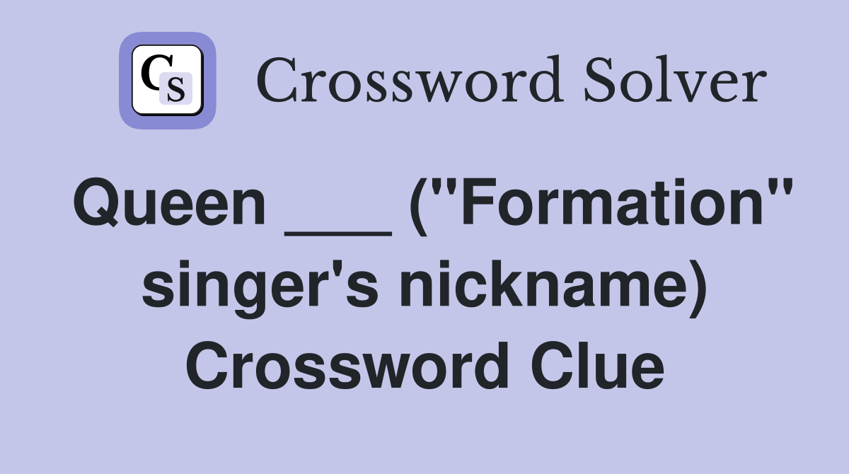 Queen ___ ("Formation" singer's nickname) Crossword Clue