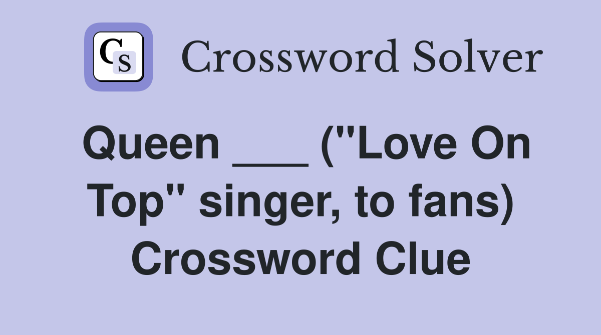 Queen ___ ("Love On Top" singer, to fans) Crossword Clue