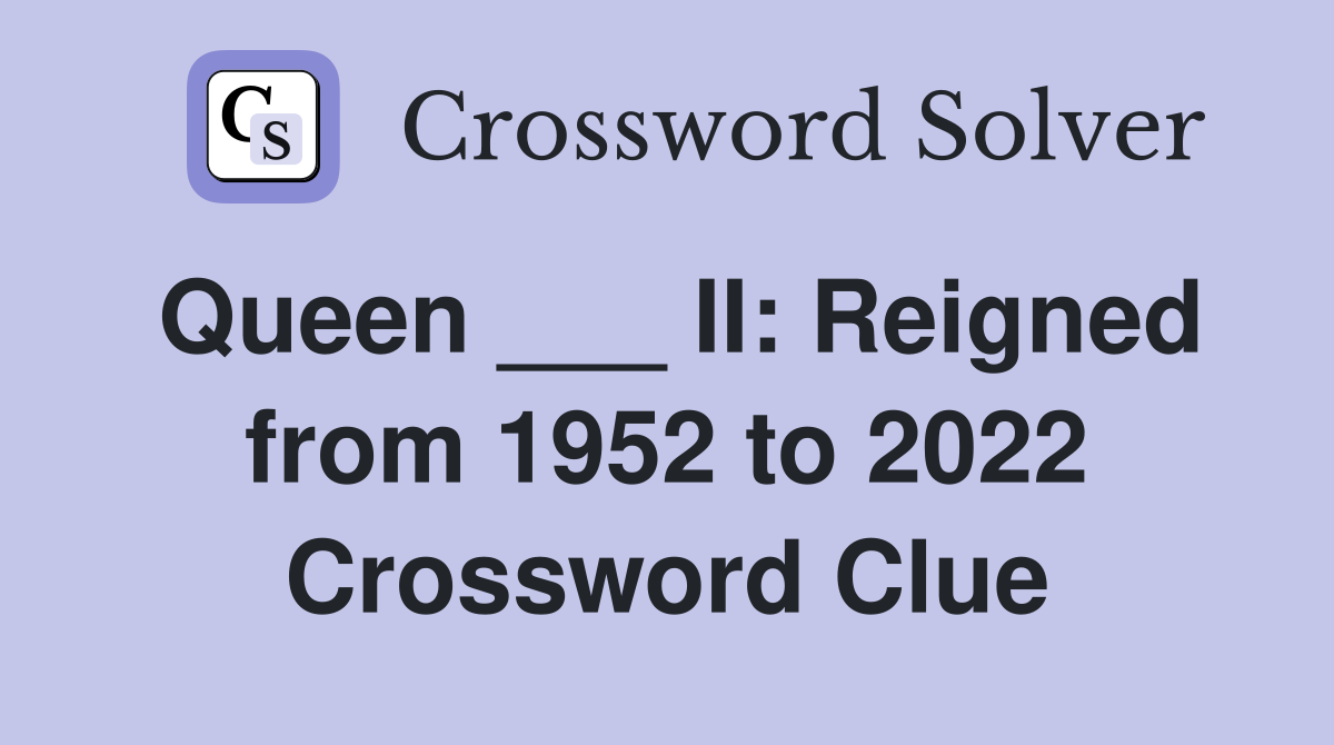 Queen ___ II: Reigned from 1952 to 2022 Crossword Clue