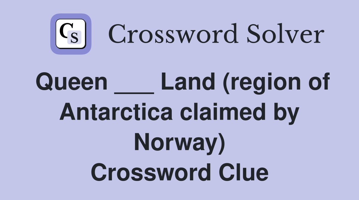Queen ___ Land (region of Antarctica claimed by Norway) Crossword Clue