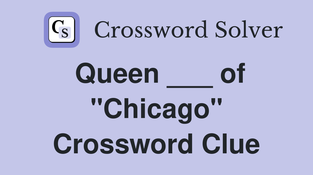 Queen ___ of "Chicago" Crossword Clue