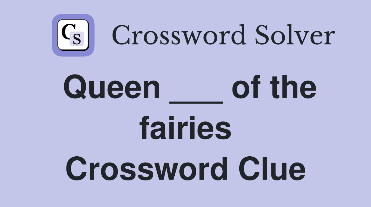 Queen ___ of the fairies Crossword Clue